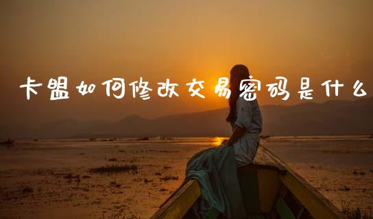 卡盟如何修改交易密码是什么_https://wap.apzhendong.com_投资理财_第1张