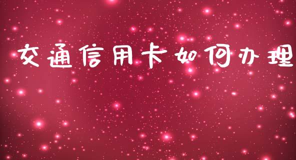 交通信用卡如何办理_https://wap.apzhendong.com_期货直播_第1张