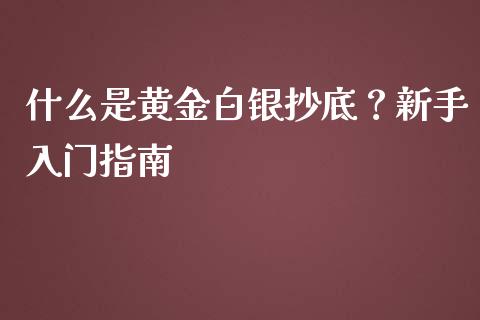 什么是黄金白银抄底？新手入门指南_https://wap.apzhendong.com_投资理财_第1张