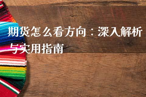 期货怎么看方向：深入解析与实用指南_https://wap.apzhendong.com_今日财经_第1张