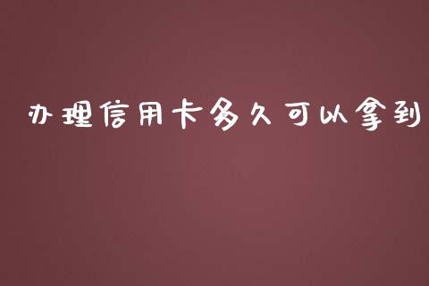办理信用卡多久可以拿到_https://wap.apzhendong.com_投资理财_第1张
