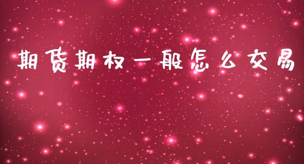 期货期权一般怎么交易_https://wap.apzhendong.com_期货直播_第1张