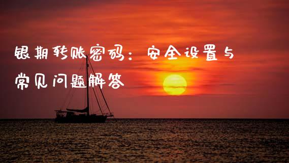 银期转账密码：安全设置与常见问题解答_https://wap.apzhendong.com_美股行情_第1张