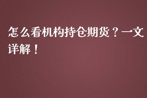 怎么看机构持仓期货？一文详解！_https://wap.apzhendong.com_今日财经_第1张