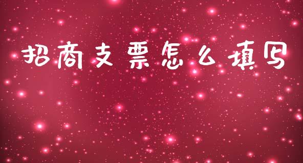 招商支票怎么填写_https://wap.apzhendong.com_今日财经_第1张