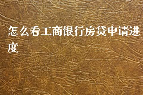 怎么看工商银行房贷申请进度_https://wap.apzhendong.com_投资理财_第1张