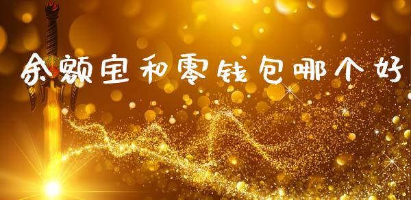 余额宝和零钱包哪个好_https://wap.apzhendong.com_今日财经_第1张
