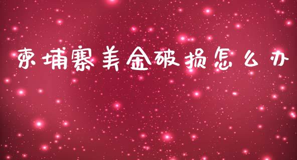 柬埔寨美金破损怎么办_https://wap.apzhendong.com_美股行情_第1张