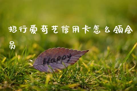 招行爱奇艺信用卡怎么领会员_https://wap.apzhendong.com_今日财经_第1张