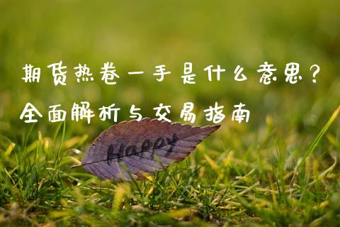 期货热卷一手是什么意思？全面解析与交易指南_https://wap.apzhendong.com_美股行情_第1张