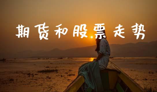 期货和股票走势_https://wap.apzhendong.com_投资理财_第1张