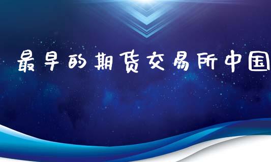 最早的期货交易所中国_https://wap.apzhendong.com_期货直播_第1张