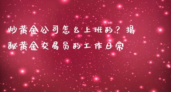 炒黄金公司怎么上班的？揭秘黄金交易员的工作日常_https://wap.apzhendong.com_期货直播_第1张