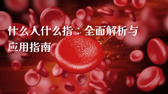 什么人什么指：全面解析与应用指南_https://wap.apzhendong.com_期货直播_第1张