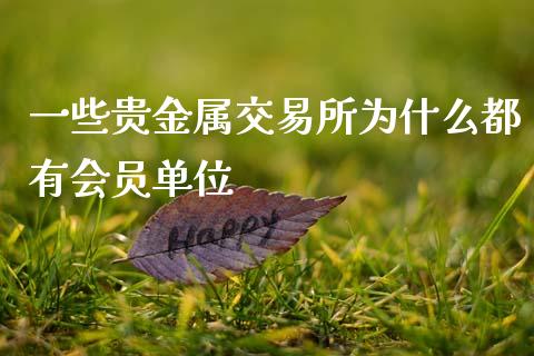 一些贵金属交易所为什么都有会员单位_https://wap.apzhendong.com_期货直播_第1张
