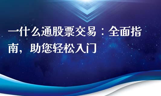 一什么通股票交易：全面指南，助您轻松入门_https://wap.apzhendong.com_投资理财_第1张