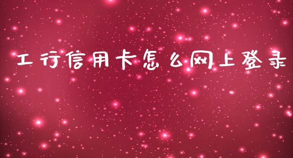 工行信用卡怎么网上登录_https://wap.apzhendong.com_期货直播_第1张