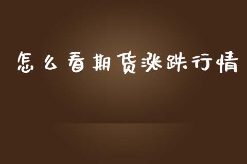 怎么看期货涨跌行情_https://wap.apzhendong.com_美股行情_第1张