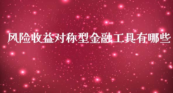 风险收益对称型金融工具有哪些_https://wap.apzhendong.com_美股行情_第1张