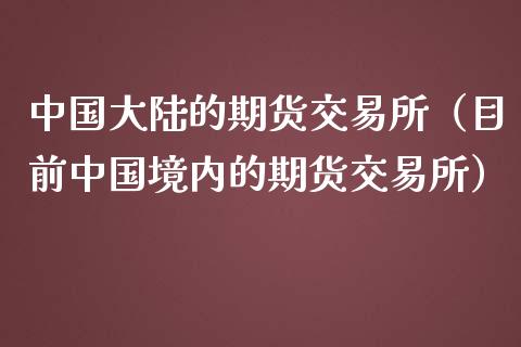 中国大陆的期货交易所（目前中国境内的期货交易所）_https://wap.apzhendong.com_期货直播_第1张