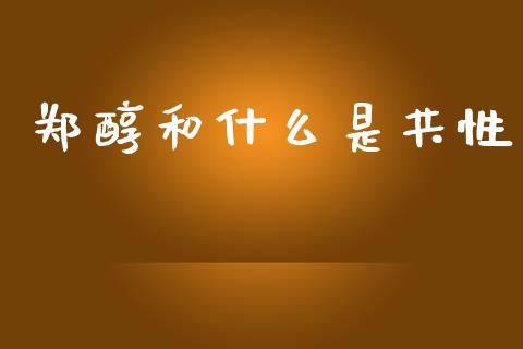 郑醇和什么是共性_https://wap.apzhendong.com_美股行情_第1张