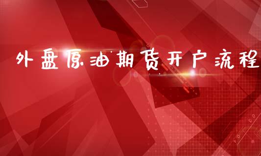 外盘原油期货开户流程_https://wap.apzhendong.com_投资理财_第1张