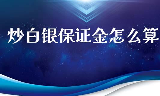 炒白银保证金怎么算_https://wap.apzhendong.com_投资理财_第1张