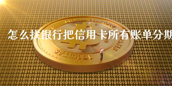 怎么找银行把信用卡所有账单分期_https://wap.apzhendong.com_美股行情_第1张