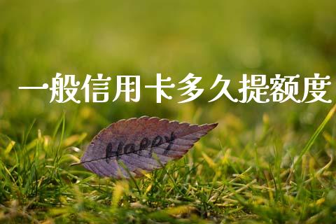 一般信用卡多久提额度_https://wap.apzhendong.com_期货直播_第1张