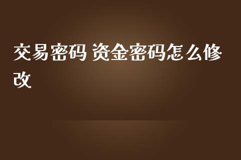交易密码 资金密码怎么修改_https://wap.apzhendong.com_今日财经_第1张