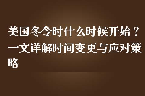 美国冬令时什么时候开始？一文详解时间变更与应对策略_https://wap.apzhendong.com_投资理财_第1张