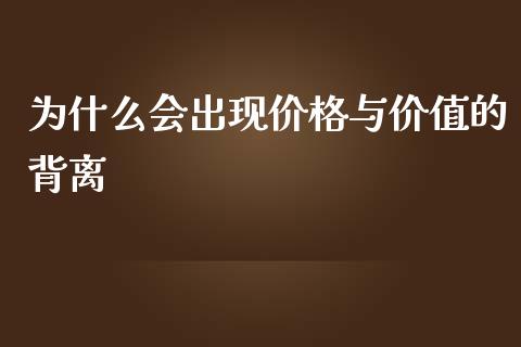 为什么会出现价格与价值的背离_https://wap.apzhendong.com_期货直播_第1张