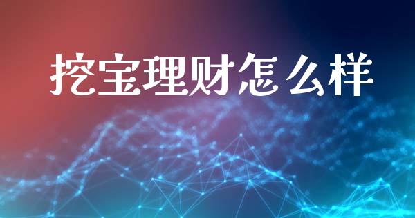 挖宝理财怎么样_https://wap.apzhendong.com_美股行情_第1张