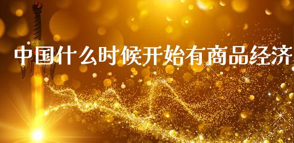 中国什么时候开始有商品经济_https://wap.apzhendong.com_美股行情_第1张