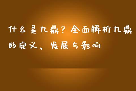 什么是九鼎？全面解析九鼎的定义、发展与影响_https://wap.apzhendong.com_美股行情_第1张