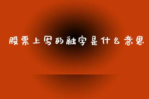 股票上写的融字是什么意思_https://wap.apzhendong.com_投资理财_第1张