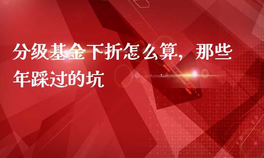 分级基金下折怎么算，那些年踩过的坑_https://wap.apzhendong.com_今日财经_第1张