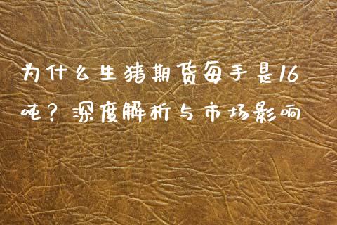 为什么生猪期货每手是16吨？深度解析与市场影响_https://wap.apzhendong.com_今日财经_第1张