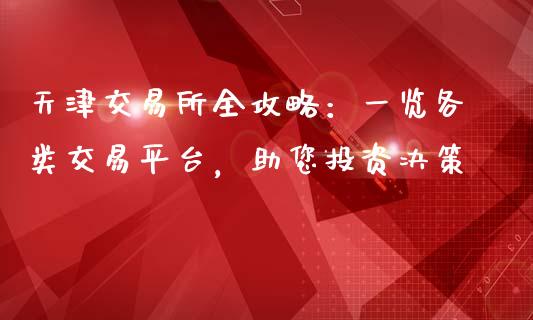 天津交易所全攻略：一览各类交易平台，助您投资决策_https://wap.apzhendong.com_期货直播_第1张