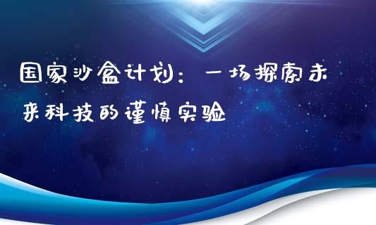 国家沙盒计划：一场探索未来科技的谨慎实验_https://wap.apzhendong.com_今日财经_第1张
