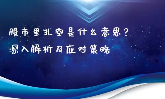 股市里扎空是什么意思？ 深入解析及应对策略_https://wap.apzhendong.com_美股行情_第1张