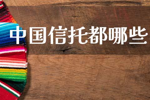 中国信托都哪些_https://wap.apzhendong.com_今日财经_第1张