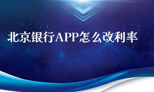 北京银行APP怎么改利率_https://wap.apzhendong.com_美股行情_第1张