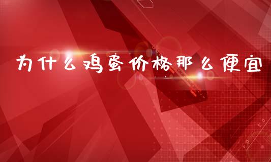 为什么鸡蛋价格那么便宜_https://wap.apzhendong.com_投资理财_第1张