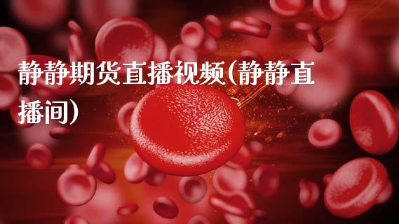 静静期货直播视频(静静直播间)_https://wap.apzhendong.com_投资理财_第1张
