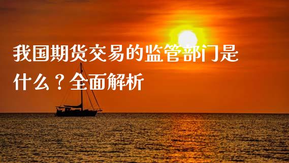 我国期货交易的监管部门是什么？全面解析_https://wap.apzhendong.com_期货直播_第1张