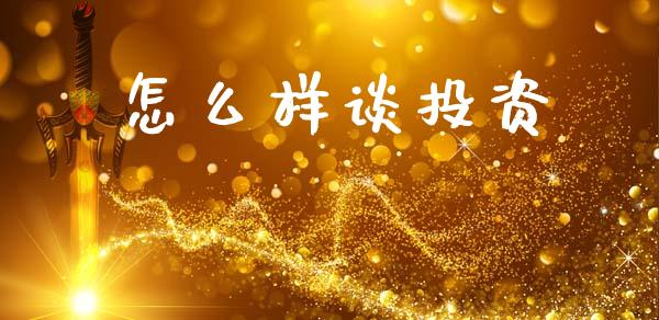 怎么样谈投资_https://wap.apzhendong.com_期货直播_第1张
