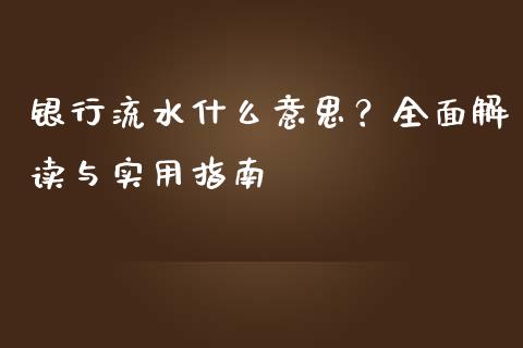 银行流水什么意思？全面解读与实用指南_https://wap.apzhendong.com_今日财经_第1张