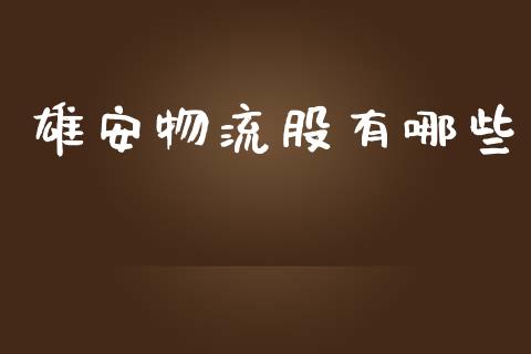 雄安物流股有哪些_https://wap.apzhendong.com_投资理财_第1张