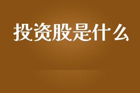 投资股是什么_https://wap.apzhendong.com_期货直播_第1张